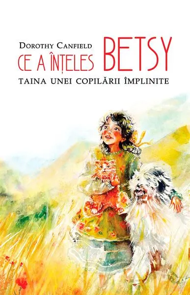 Ce a înțeles Betsy. Taina unei copilării împlinite - Paperback brosat - Dorothy Canfield