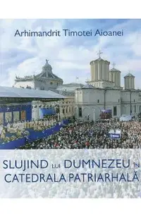 Slujind lui Dumnezeu in Catedrala Patriarhala
