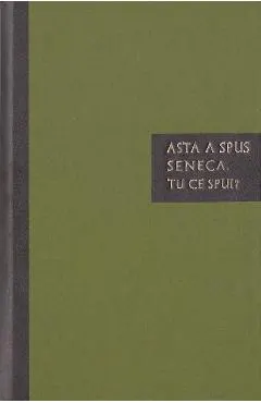 Asta a spus Seneca. Tu ce spui?