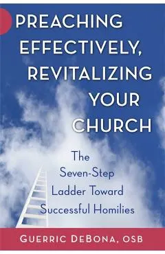 Preaching Effectively, Revitalizing Your Church: The Seven-Step Ladder Toward Successful Homilies
