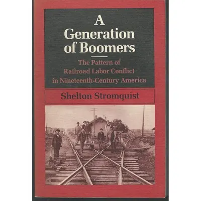 A Generation of Boomers: The Pattern of Railroad Labor Conflict in Nineteenth-Century America(Working Class in American History)