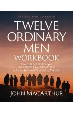 Twelve Ordinary Men Workbook, Revised and Updated: How Jesus Shaped His Disciples for Greatness and What He Wants to Do with You
