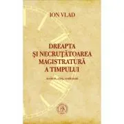 Dreapta si necrutatoarea magistratura a timpului. Scriitori, carti, confesiuni