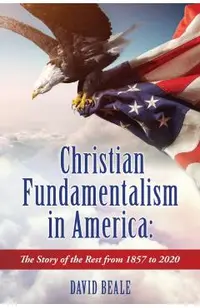 Christian Fundamentalism in America: The Story of the Rest from 1857 to 2020