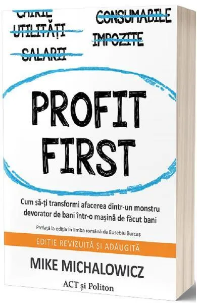 Profit First. Cum să-ți transformi afacerea dintr-un monstru devorator de bani într-o mașină de făcut bani - Paperback brosat - Mike Michalowicz