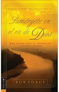 Sumergete en el Rio Dios: Una Vision Para la Adoracion Congregacional
