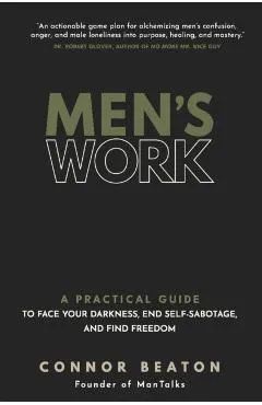 Men's Work: A Practical Guide to Face Your Darkness, End Self-Sabotage, and Find Freedom