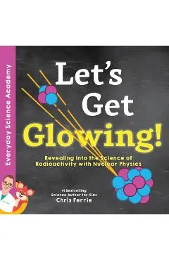 Let's Get Glowing!: Revealing the Science of Radioactivity with Nuclear Physics