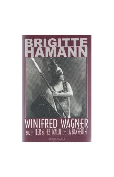 Winifred Wagner sau Hitler şi festivalul de la Bayreuth - Paperback brosat - Brigitte Hamann