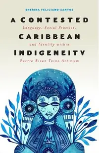 A Contested Caribbean Indigeneity: Language, Social Practice, and Identity Within Puerto Rican Taíno Activism