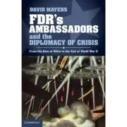 FDR's Ambassadors and the Diplomacy of Crisis: From the Rise of Hitler to the End of World War II
