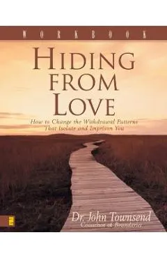 Hiding from Love Workbook: How to Change the Withdrawal Patterns That Isolate and Imprison You