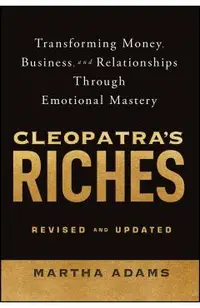 Cleopatra's Riches: Transforming Money, Business, and Relationships Through Emotional Mastery, Revised and Updated