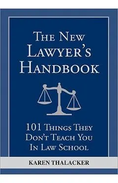The New Lawyer's Handbook: 101 Things They Don't Teach You in Law School