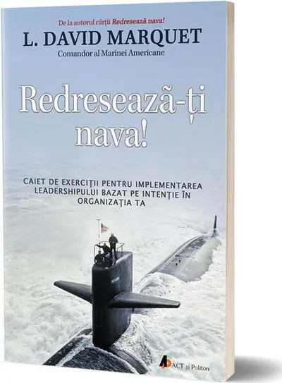 Redresează-ţi nava! Caiet de exerciţii pentru implementarea leadershipului bazat pe intenţie în organizaţia ta - Paperback brosat - L. David Marquet