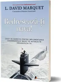 Redresează-ţi nava! Caiet de exerciţii pentru implementarea leadershipului bazat pe intenţie în organizaţia ta - Paperback brosat - L. David Marquet
