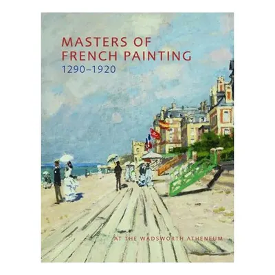 Masters Of French Painting 12901920 At The Wadsworth Atheneum, Eric M. Zafran, Wadsworth Atheneum Museum of Art, Eric Zafran