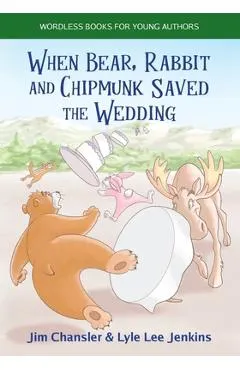 When Bear, Rabbit and Chipmunk Saved the Wedding: Wordless Books for Young Authors