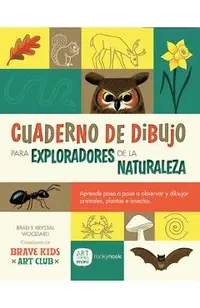 Cuaderno de Dibujo Para Exploradores de la Naturaleza / Sketchbook for Nature Explorers: Lecciones Paso a Paso Para Observar Y Dibujar Animales, Plant