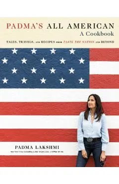 Padma's All American: Tales, Travels, and Recipes from Taste the Nation and Beyond: A Cookbook