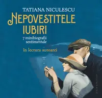 Nepovestitele iubiri. 7 minibiografii sentimentale (mp3)