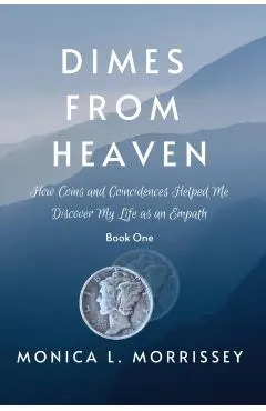 Dimes From Heaven: How Coins and Coincidences Helped Me Discover My Life as an Empath
