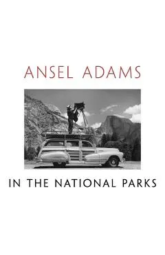 Ansel Adams in the National Parks: Photographs from America's Wild Places