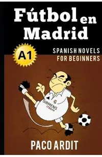 Spanish Novels: F�tbol en Madrid (Spanish Novels for Beginners - A1)