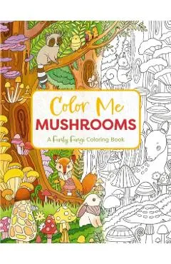 Color Me Mushrooms: A Funky Fungi Coloring Book