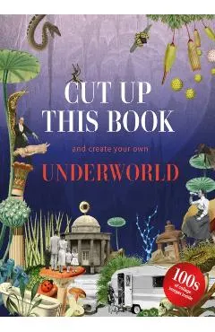 Cut Up This Book and Create Your Own Underworld: 1,000 Unexpected Images for Collage Artists