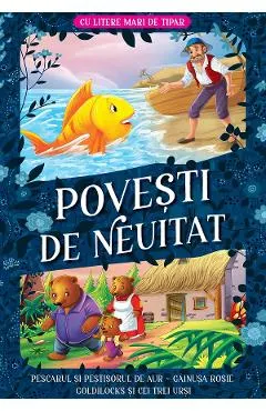 Povesti de neuitat: Pescarul si pestisorul de aur. Gainusa rosie. Goldilocks si cei trei ursi. Litere mari de tipar