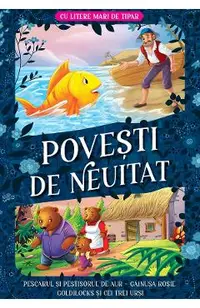 Povesti de neuitat: Pescarul si pestisorul de aur. Gainusa rosie. Goldilocks si cei trei ursi. Litere mari de tipar