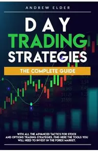 Day Trading Strategies: The Complete Guide with All the Advanced Tactics for Stock and Options Trading Strategies. Find Here the Tools You Wil