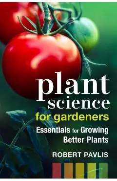 Plant Science for Gardeners: Essentials for Growing Better Plants