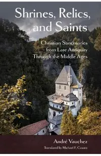 Shrines, Relics, and Saints: Christian Sanctuaries from Late Antiquity Through the Middle Ages