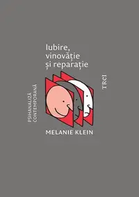 Iubire, vinovăţie şi reparaţie şi alte opere - Paperback brosat - Melanie Klein