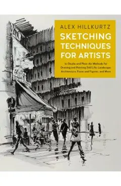 Sketching Techniques for Artists: In-Studio and Plein-Air Methods for Drawing and Painting Still Lifes, Landscapes, Architecture, Faces and Figures, a