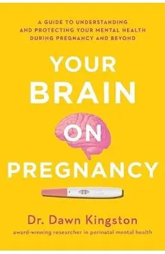 Your Brain on Pregnancy: A Guide to Understanding and Protecting Your Mental Health During Pregnancy and Beyond