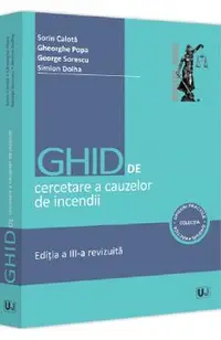 Ghid de cercetare a cauzelor de incendii Ed.3 - Sorin Calota, Gheorghe Popa, George Sorescu, Simion Dolha