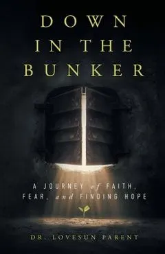 Down in the Bunker: A Journey of Faith, Fear, and Finding Hope