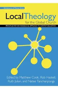 Local Theology for the Global Church: Principles for an Evangelical Approach to Contextualization