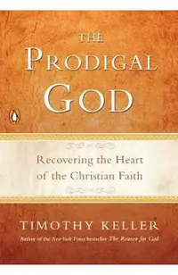 The Prodigal God: Recovering the Heart of the Christian Faith