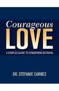 Courageous Love: A Couples Guide to Conquering Betrayal