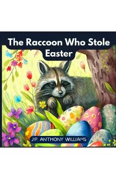 The Raccoon Who Stole Easter: An Egg-Citing Easter And Springtime Book For Kids