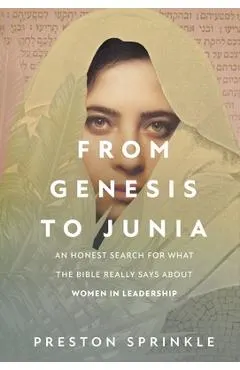 From Genesis to Junia: An Honest Search for What the Bible Really Says about Women in Leadership