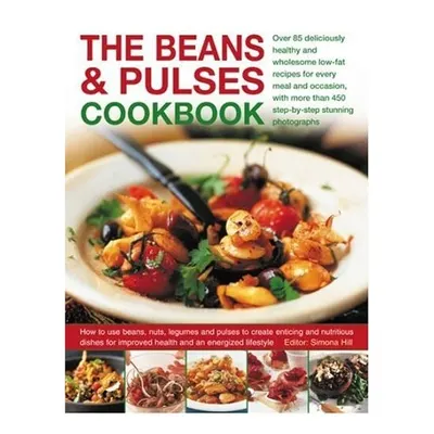 The Beans and Pulses Cookbook Over 85 Deliciously Healthy and Wholesome Low-Fat Recipes for Every Meal and Occasion, with More Than 450 Step-By-Step Stunning Photographs