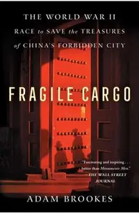 Fragile Cargo: The World War II Race to Save the Treasures of China's Forbidden City