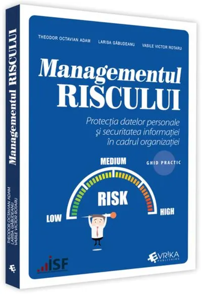 Managementul riscului, protecția datelor personale și securitatea informației în cadrul organizației – ghid practic - Paperback brosat - Larisa Gabudeanu, Theodor Octavian Adam, Vasile Victor Rotaru