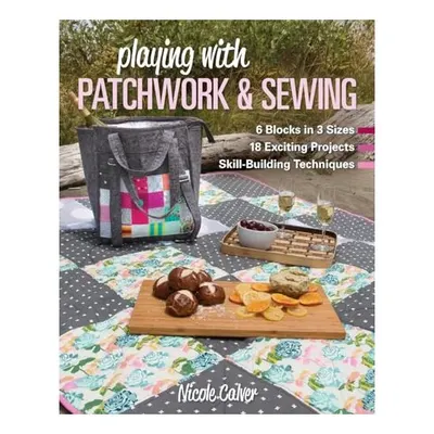 Playing with Patchwork and Sewing, Nicole Calver