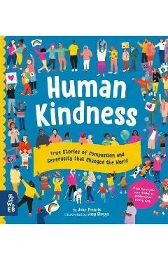 Human Kindness: True Stories of Compassion and Generosity That Changed the World